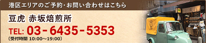 港区エリアのご予約・お問い合わせはこちら豆虎 赤坂焙煎所 TEL:03-6435-5353（受付時間10時～19時）