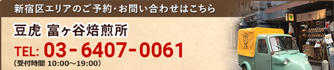 新宿区エリアのご予約・お問い合わせはこちら豆虎 富ヶ谷焙煎所 TEL:03-6407-0061（受付時間10時～19時）